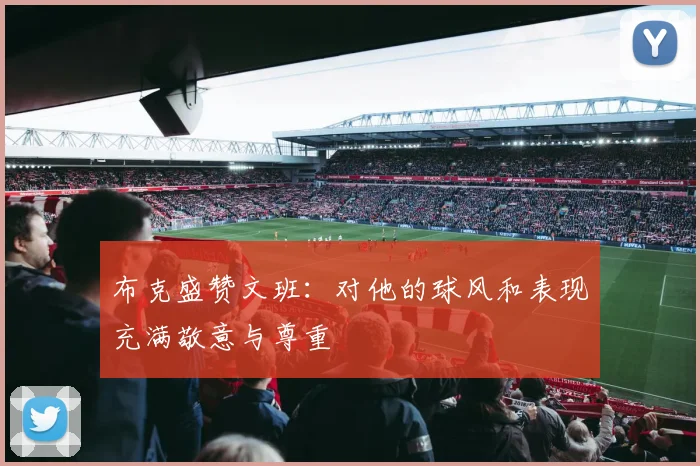 布克盛赞文班：对他的球风和表现充满敬意与尊重