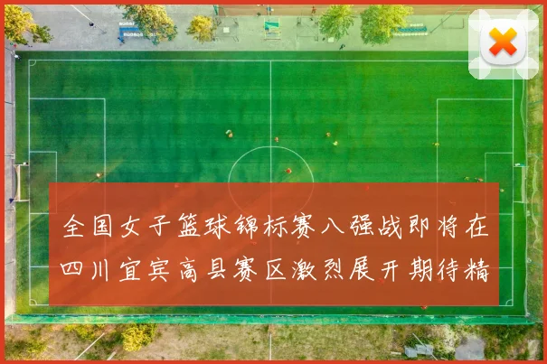 全国女子篮球锦标赛八强战即将在四川宜宾高县赛区激烈展开期待精彩对决